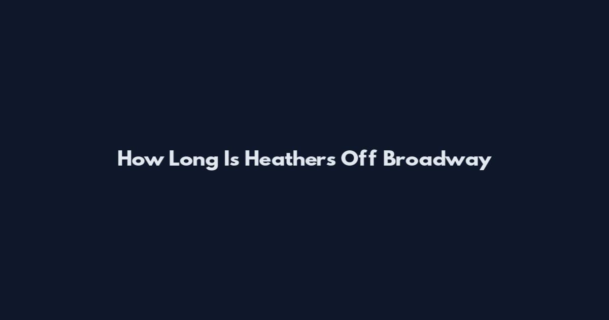 How Long Is Heathers Off Broadway