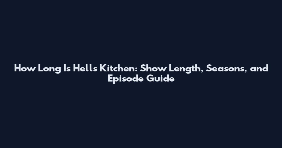 How Long Is Hell's Kitchen: Show Length, Seasons, and Episode Guide