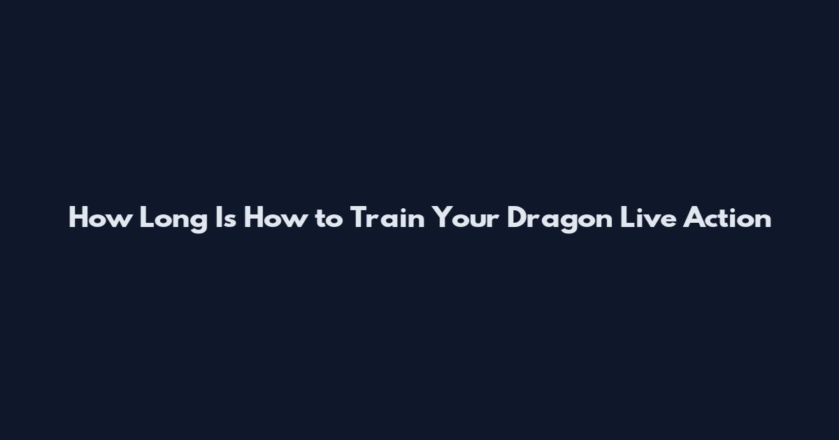 How Long Is How to Train Your Dragon Live Action