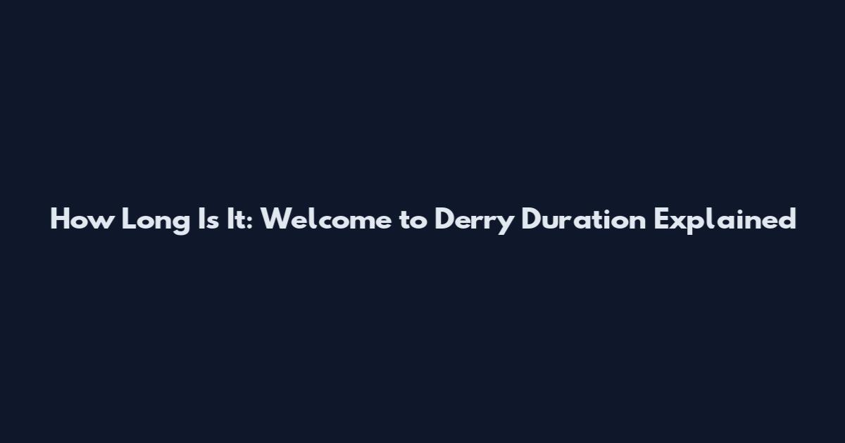 How Long Is It: Welcome to Derry Duration Explained