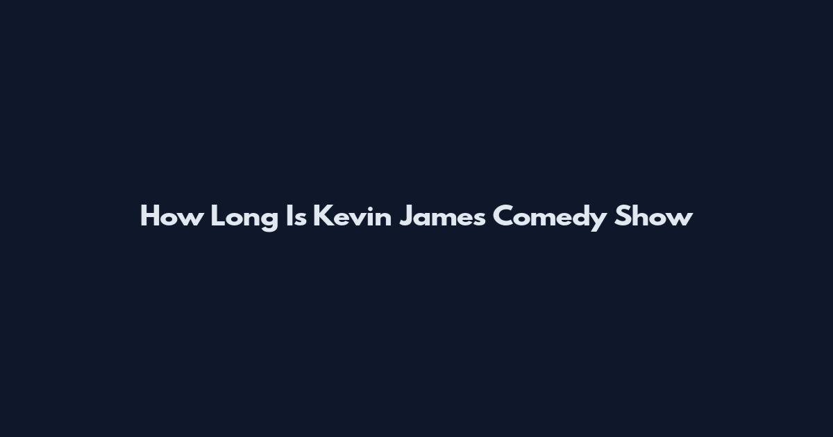 How Long Is Kevin James Comedy Show