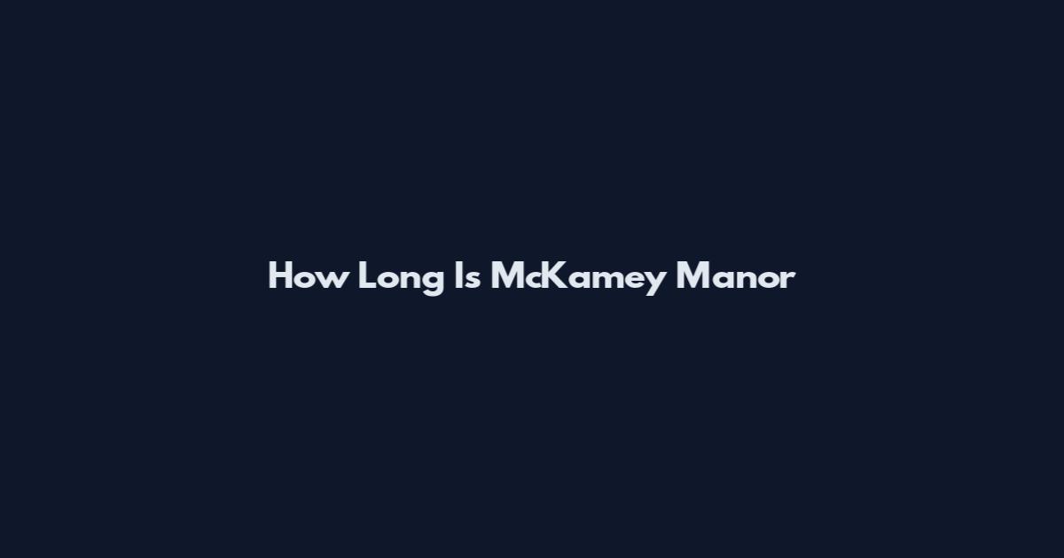 How Long Is McKamey Manor