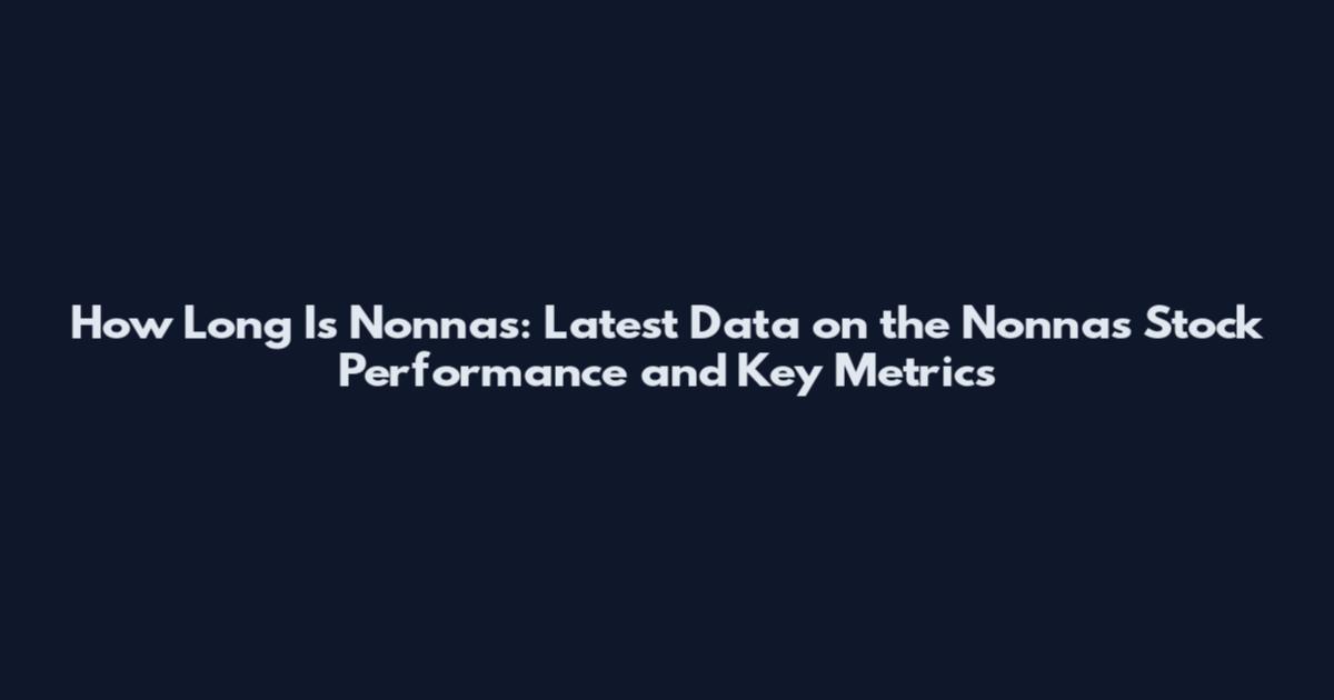 How Long Is Nonnas: Latest Data on the Nonnas Stock Performance and Key Metrics