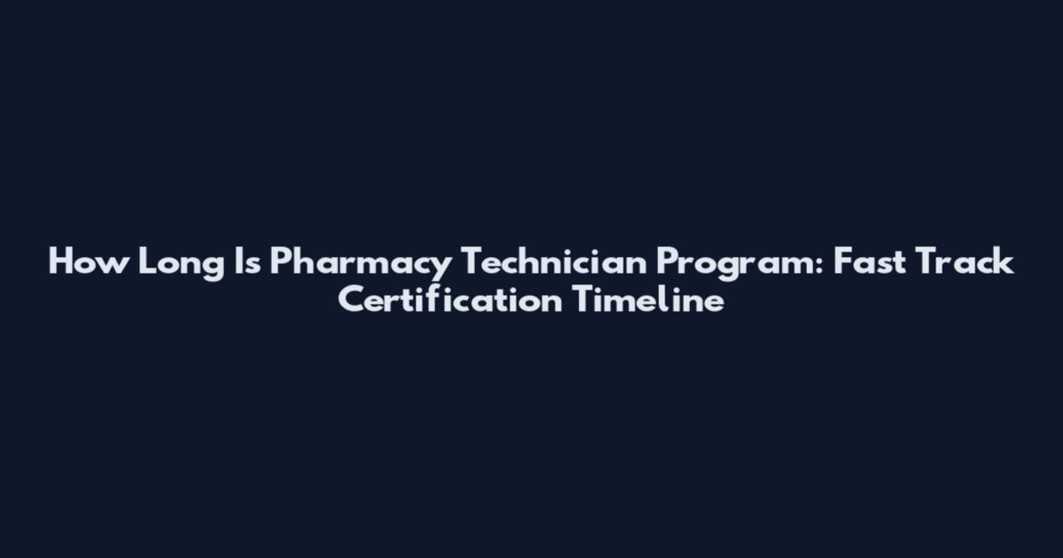 How Long Is Pharmacy Technician Program: Fast Track Certification Timeline