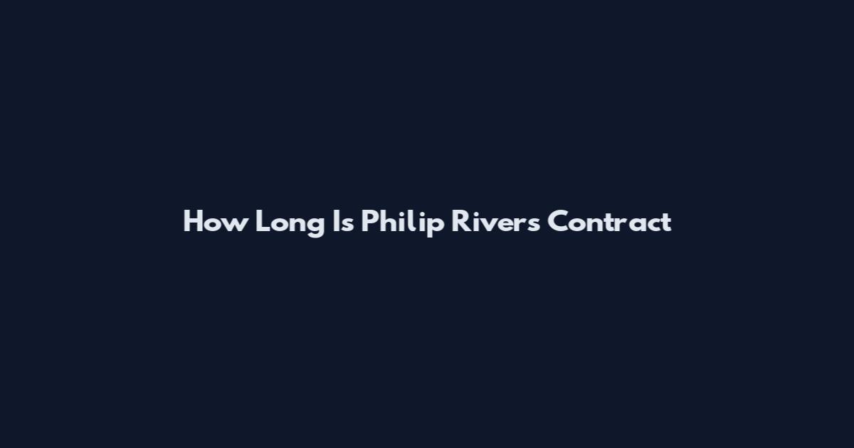 How Long Is Philip Rivers Contract