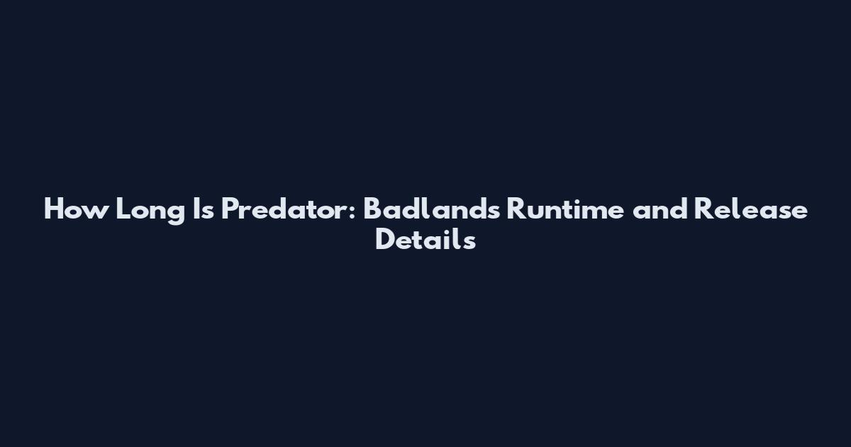 How Long Is Predator: Badlands Runtime and Release Details