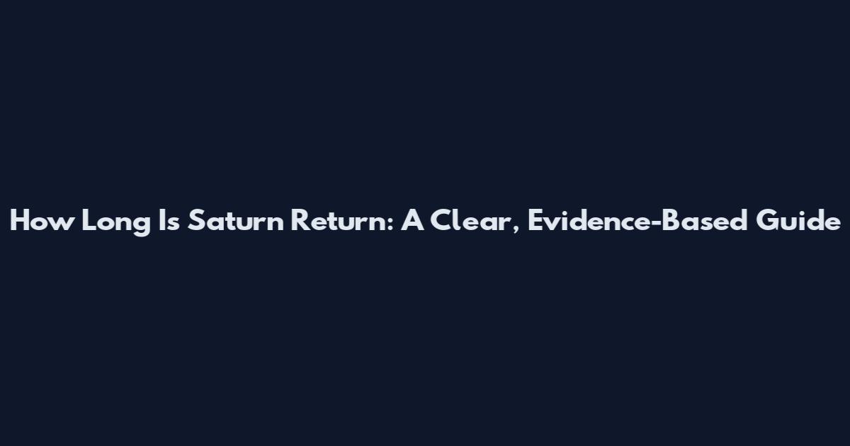 How Long Is Saturn Return: A Clear, Evidence-Based Guide