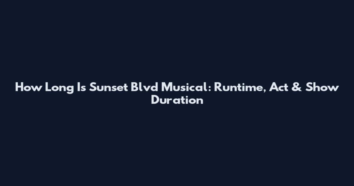 How Long Is Sunset Blvd Musical: Runtime, Act & Show Duration