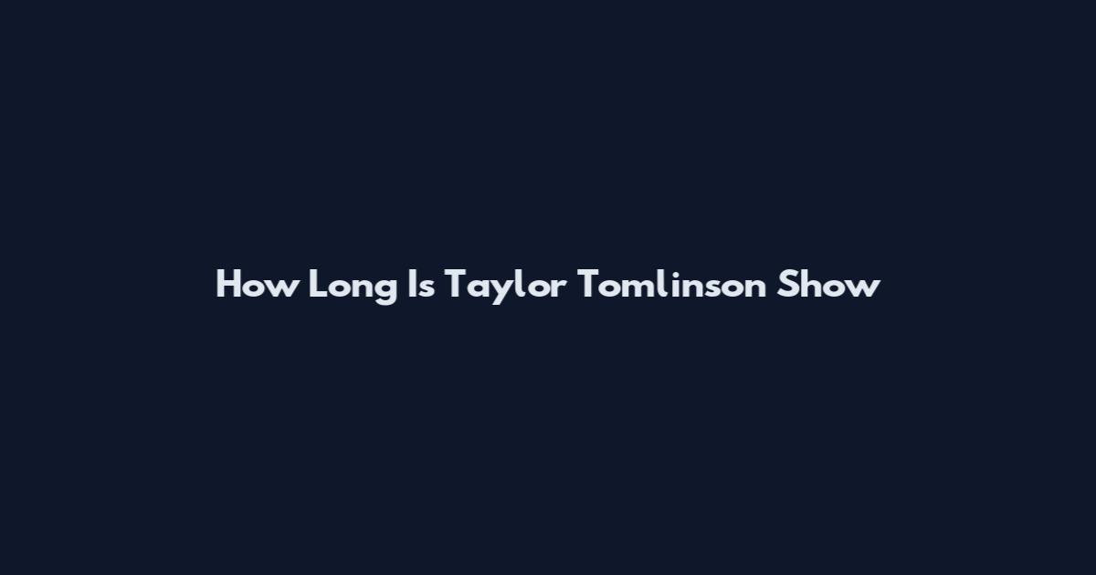 How Long Is Taylor Tomlinson Show