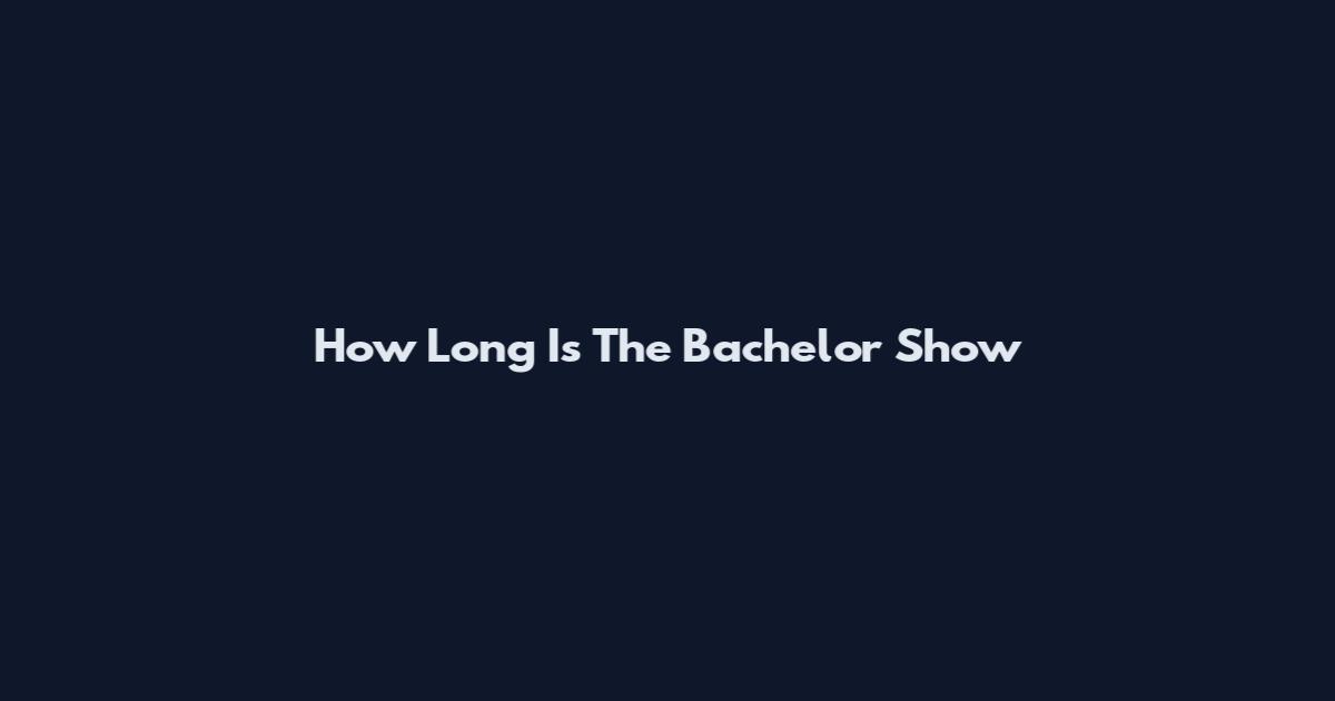 How Long Is The Bachelor Show