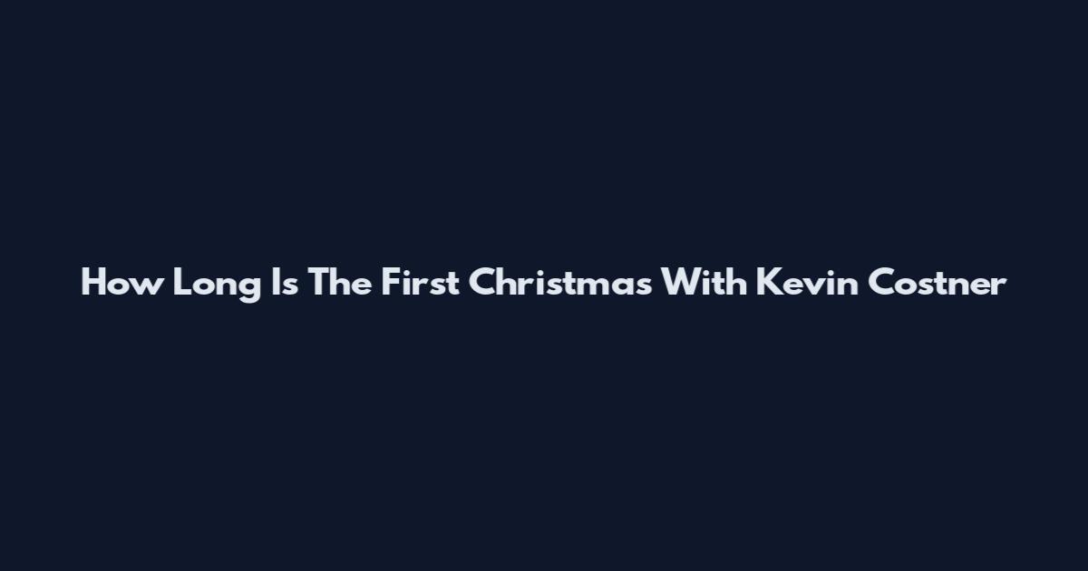How Long Is The First Christmas With Kevin Costner