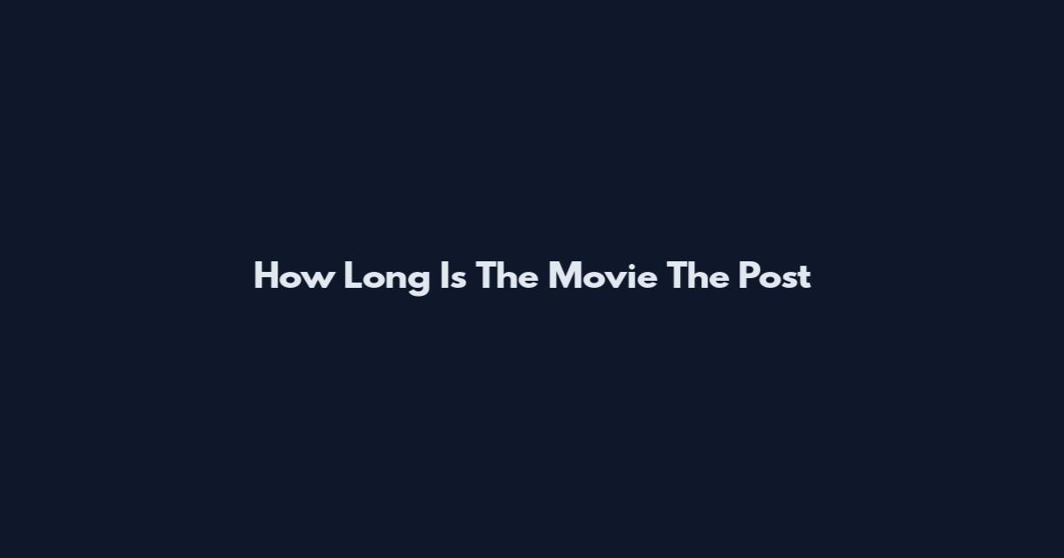 How Long Is The Movie The Post