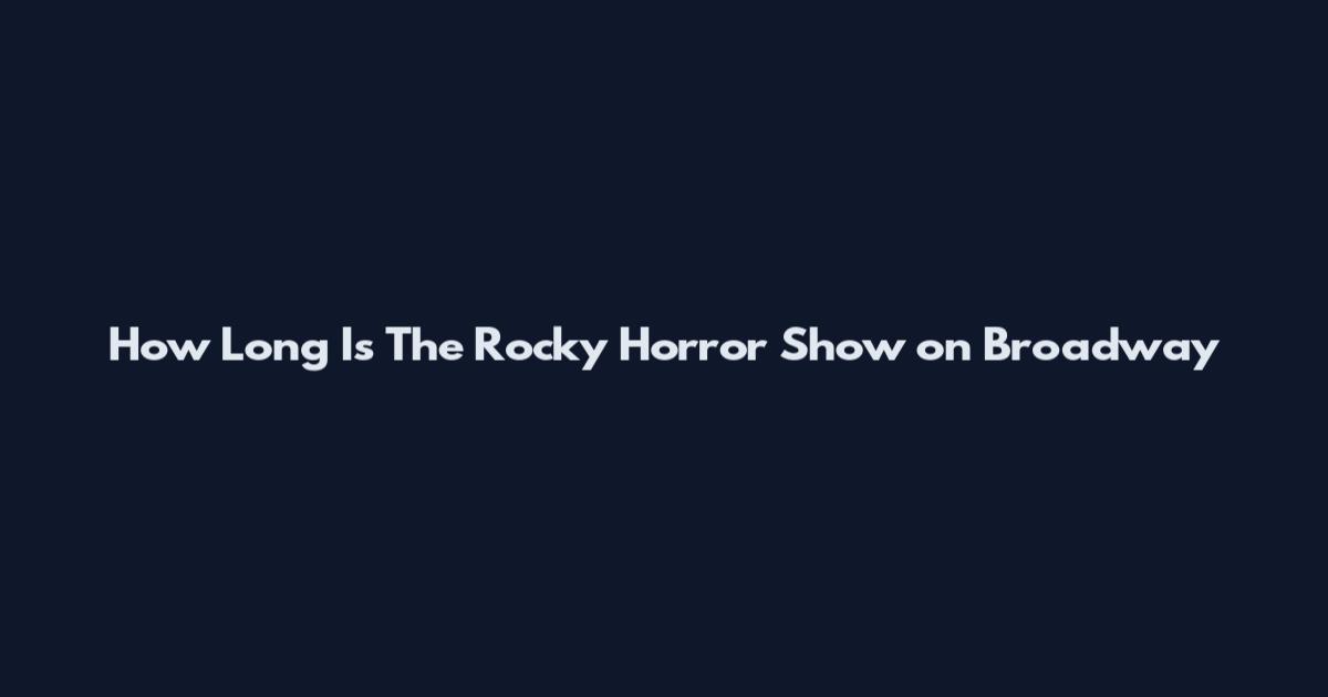 How Long Is The Rocky Horror Show on Broadway