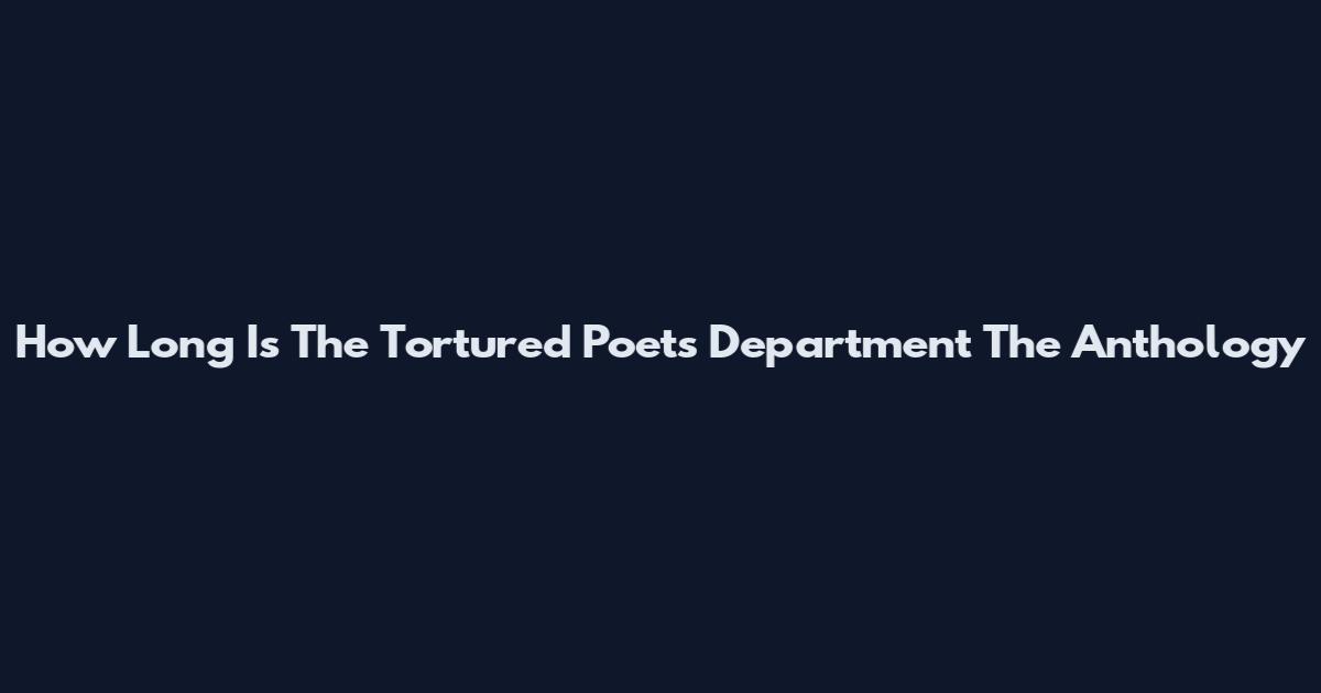 How Long Is The Tortured Poets Department The Anthology