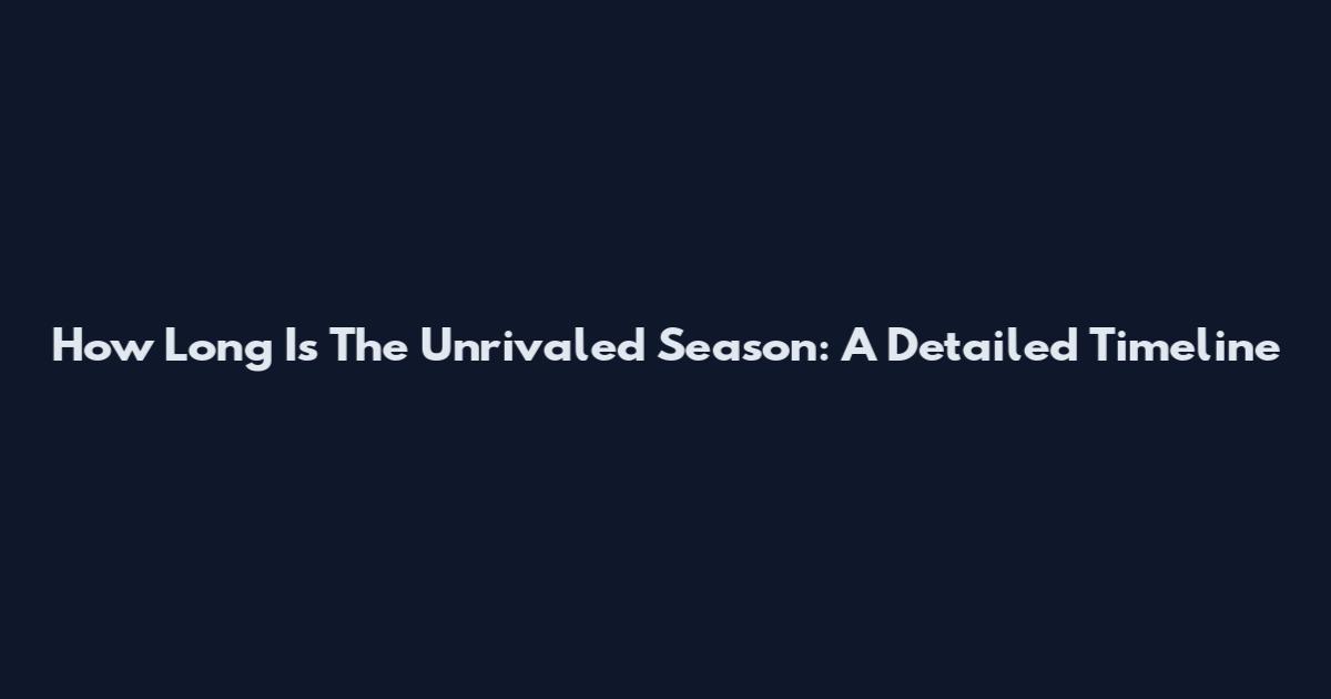 How Long Is The Unrivaled Season: A Detailed Timeline