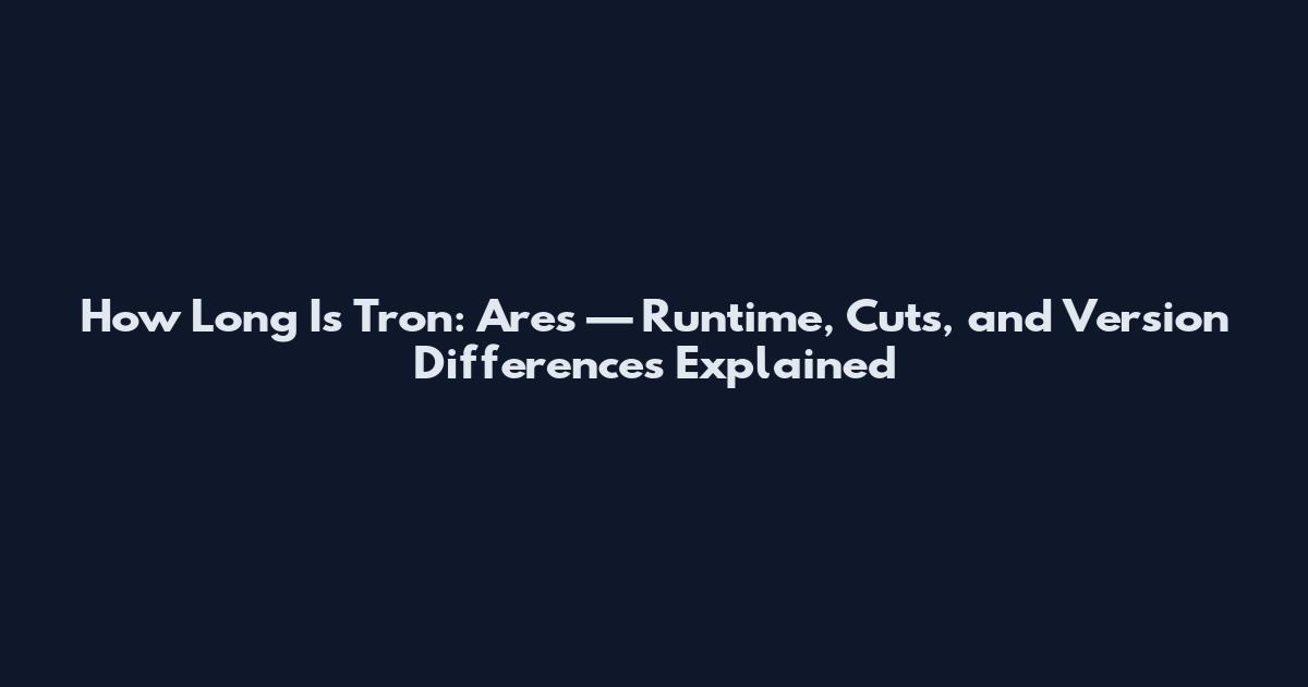How Long Is Tron: Ares — Runtime, Cuts, and Version Differences Explained