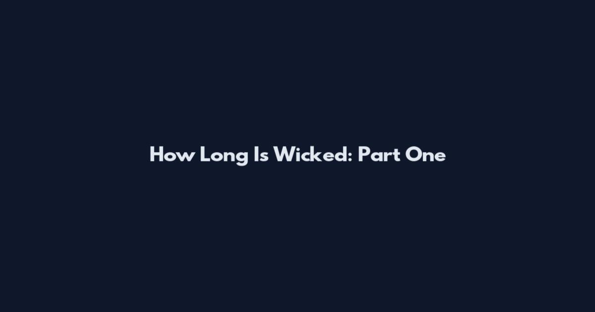 How Long Is Wicked: Part One