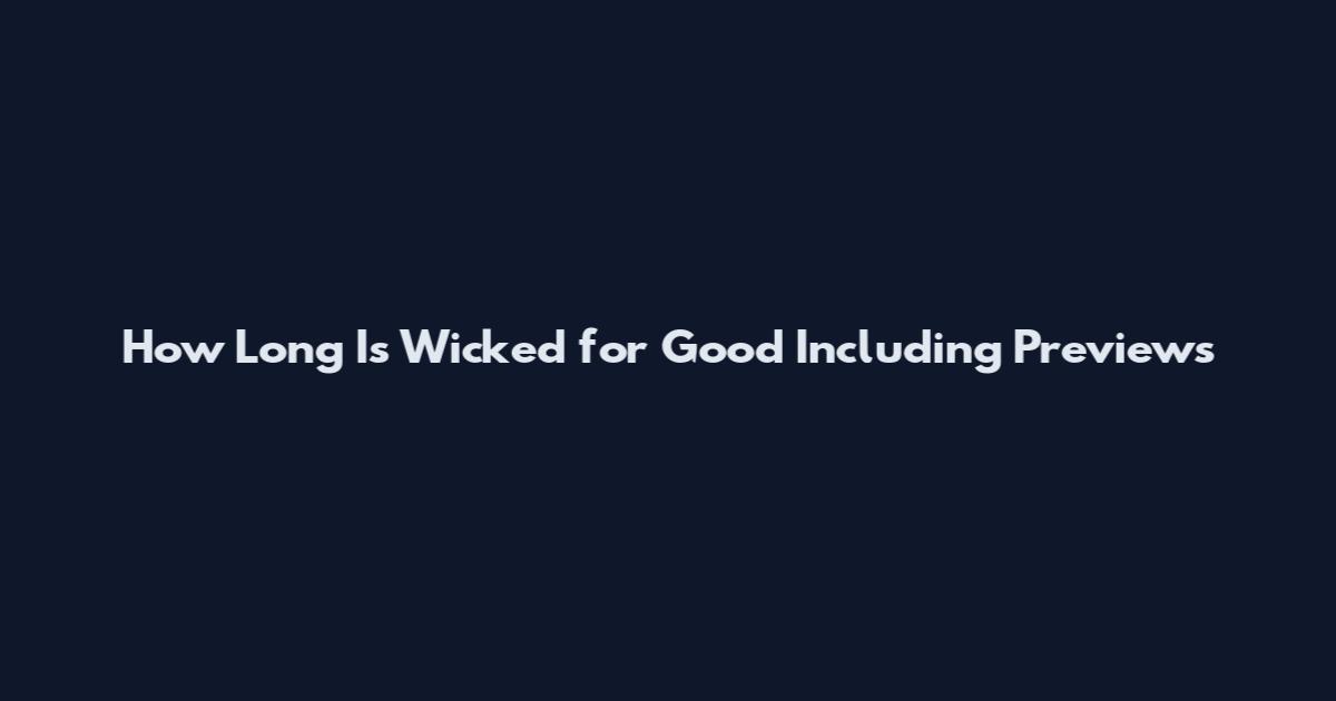 How Long Is Wicked for Good Including Previews