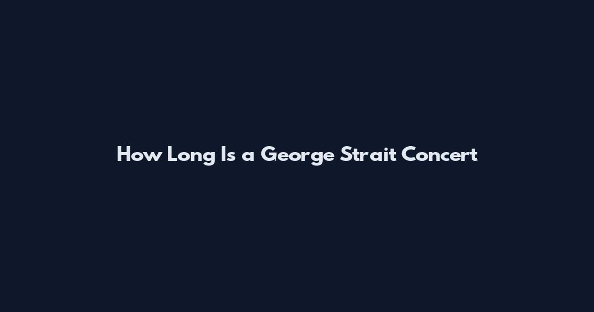 How Long Is a George Strait Concert