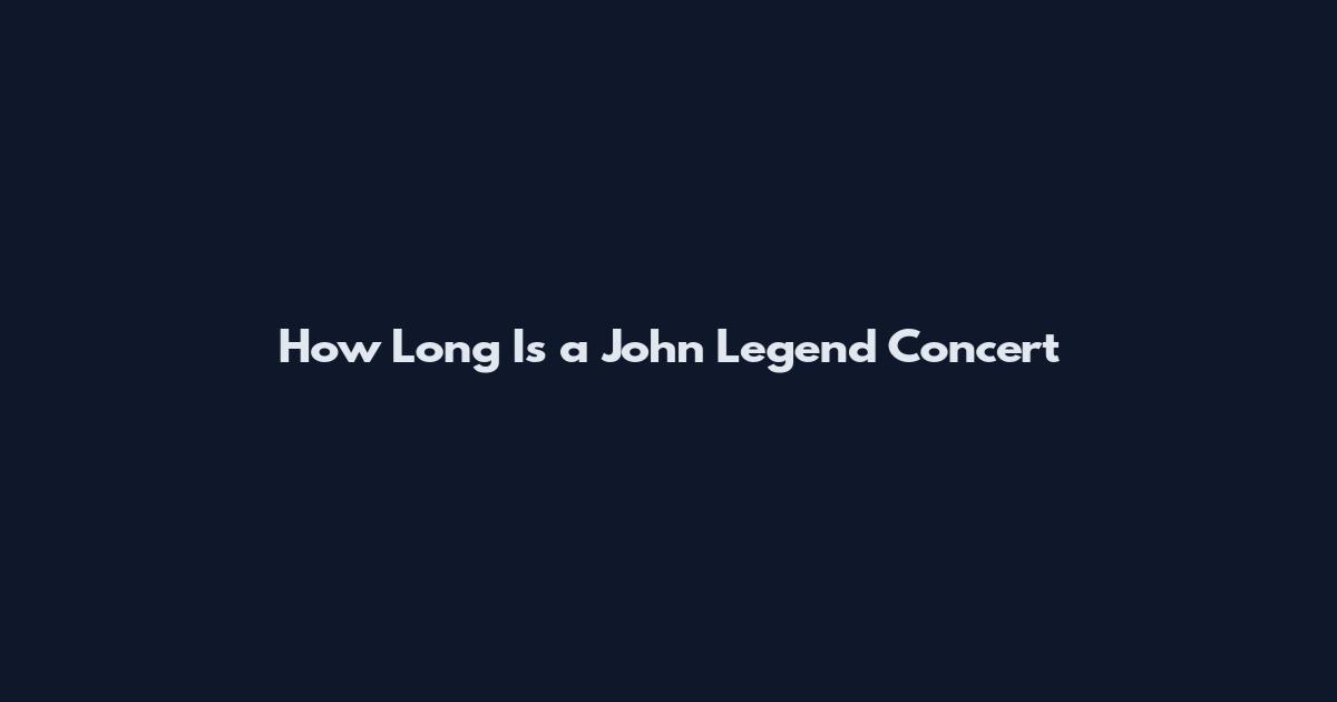 How Long Is a John Legend Concert