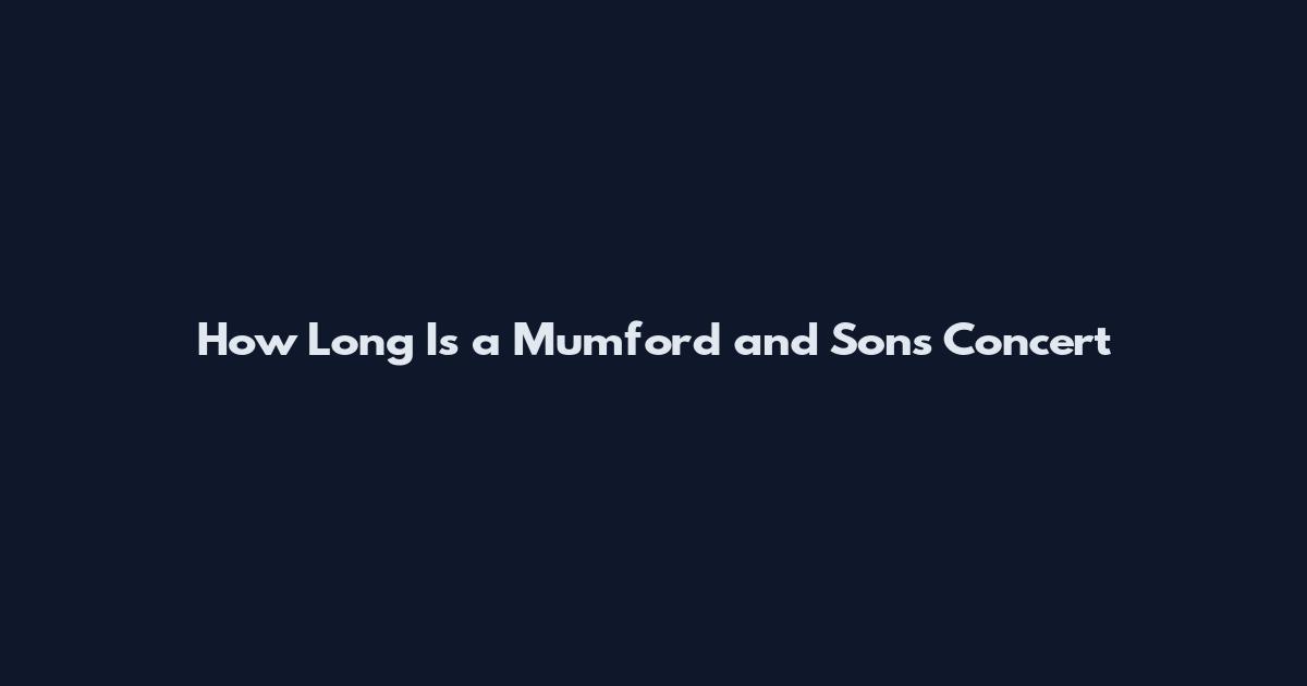 How Long Is a Mumford and Sons Concert