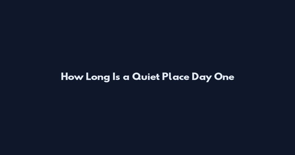 How Long Is a Quiet Place Day One