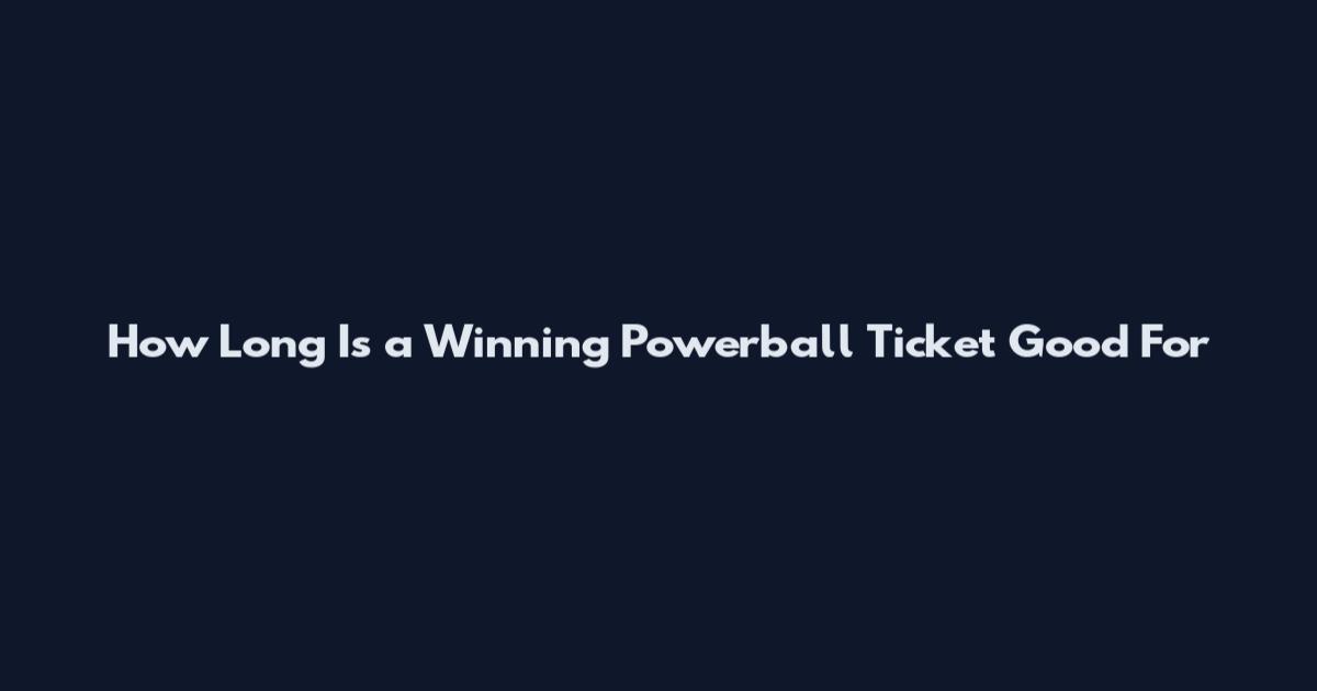 How Long Is a Winning Powerball Ticket Good For