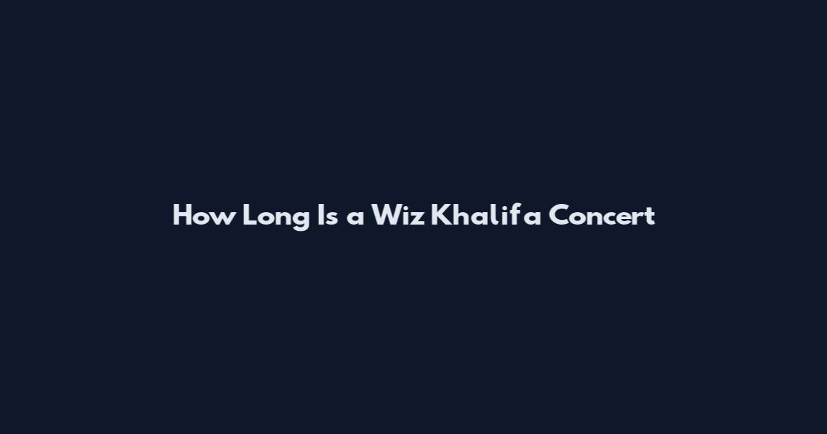 How Long Is a Wiz Khalifa Concert