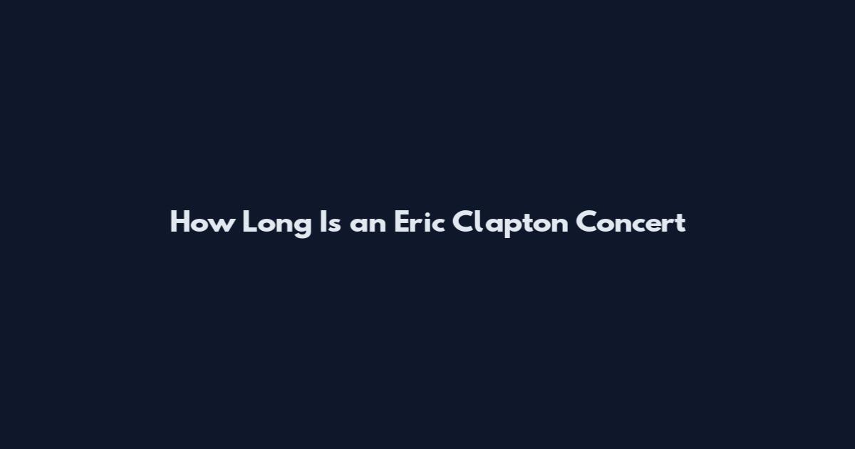 How Long Is an Eric Clapton Concert