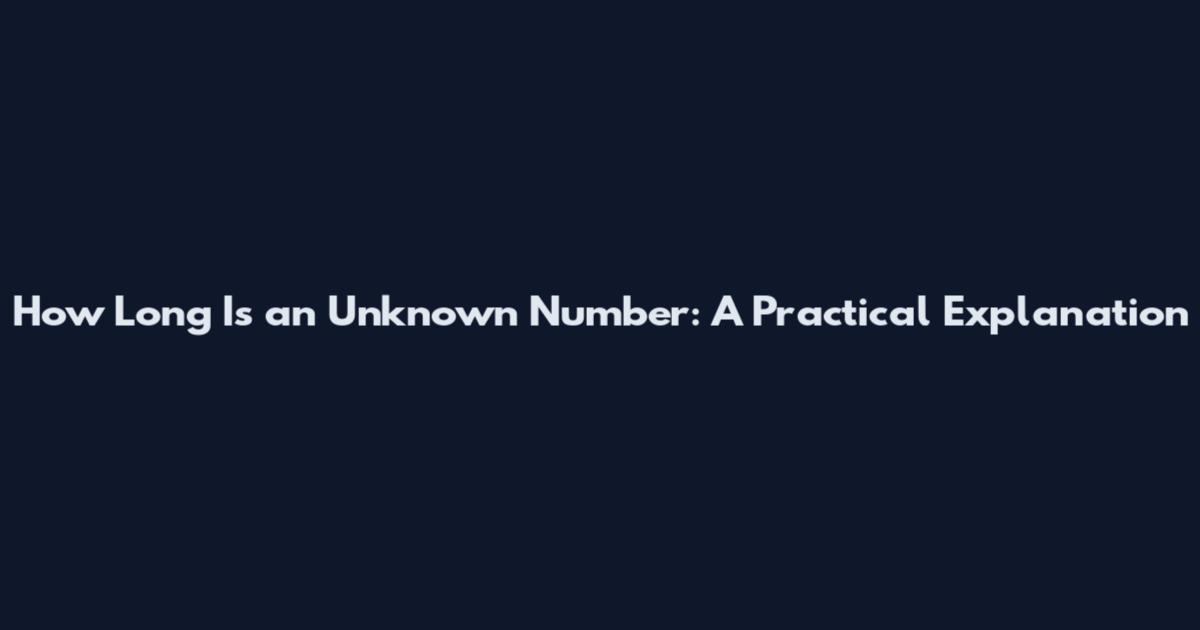 How Long Is an Unknown Number: A Practical Explanation