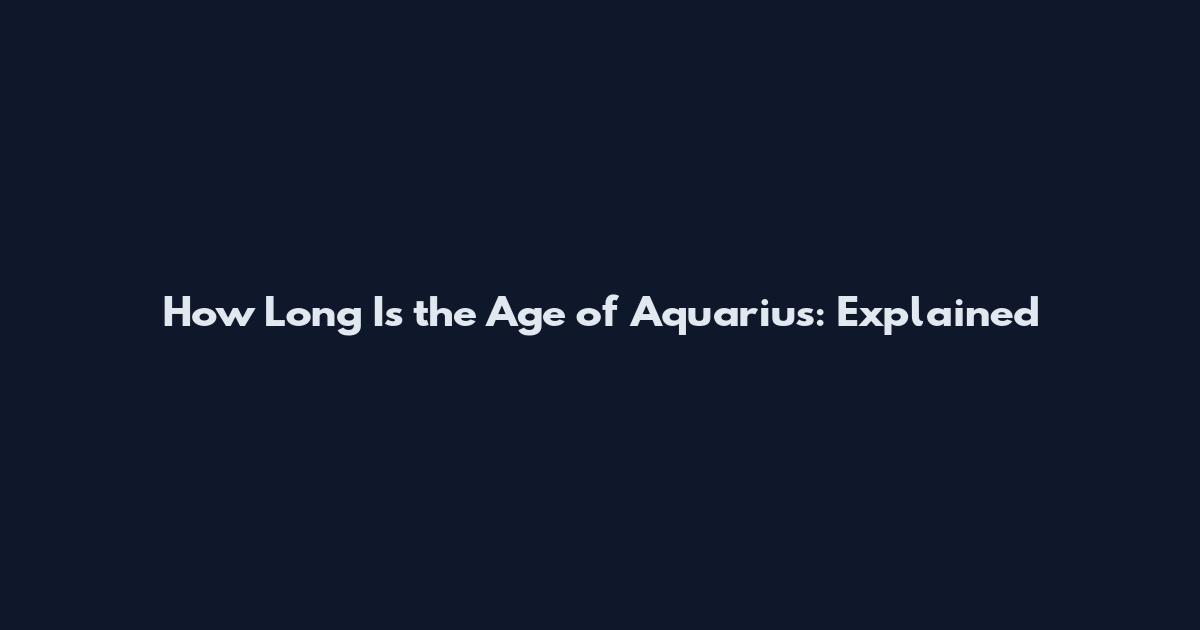 How Long Is the Age of Aquarius: Explained