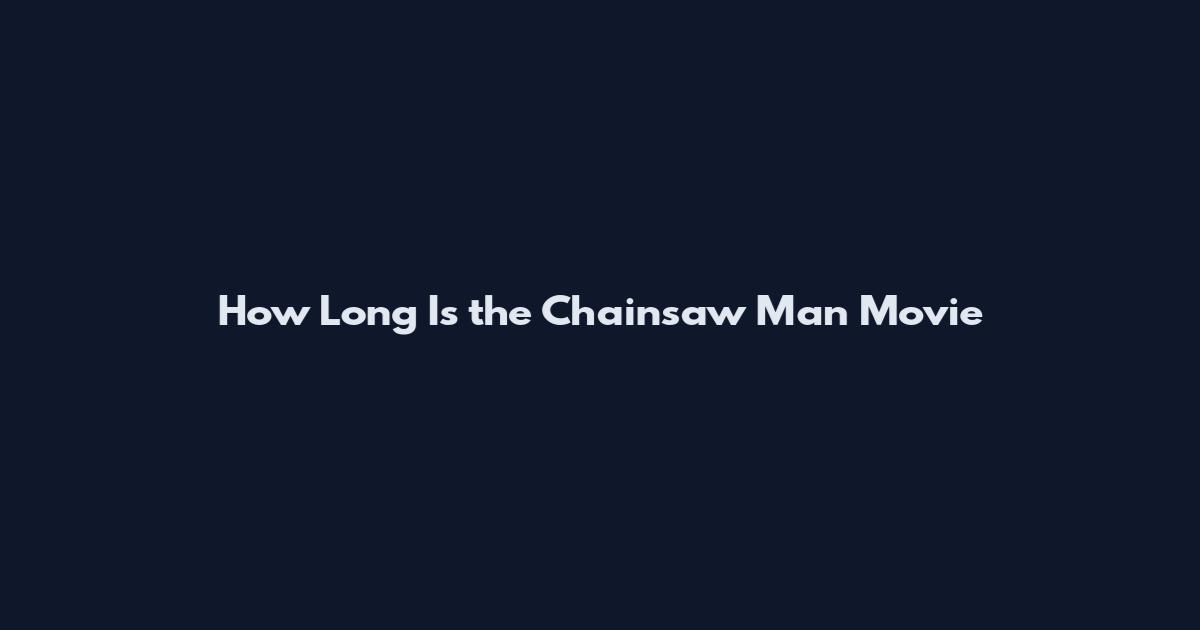 How Long Is the Chainsaw Man Movie
