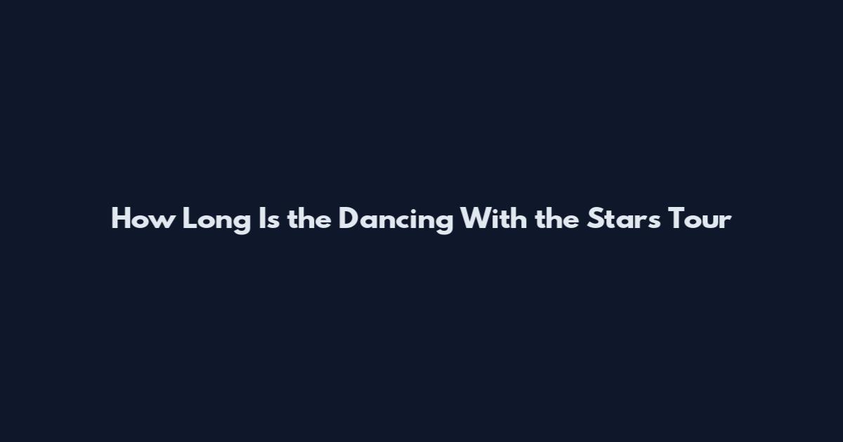 How Long Is the Dancing With the Stars Tour