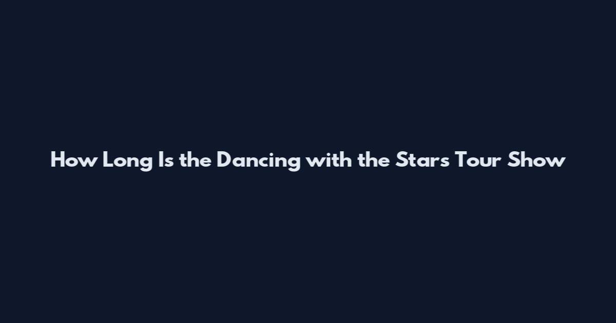 How Long Is the Dancing with the Stars Tour Show