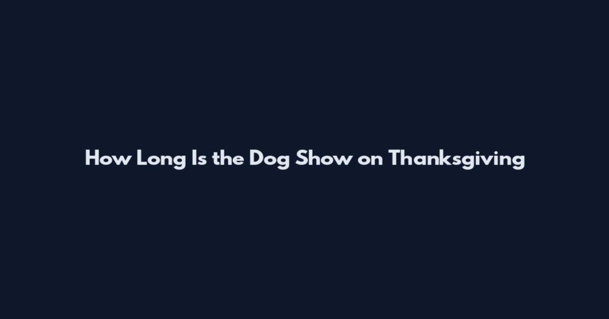 How Long Is the Dog Show on Thanksgiving