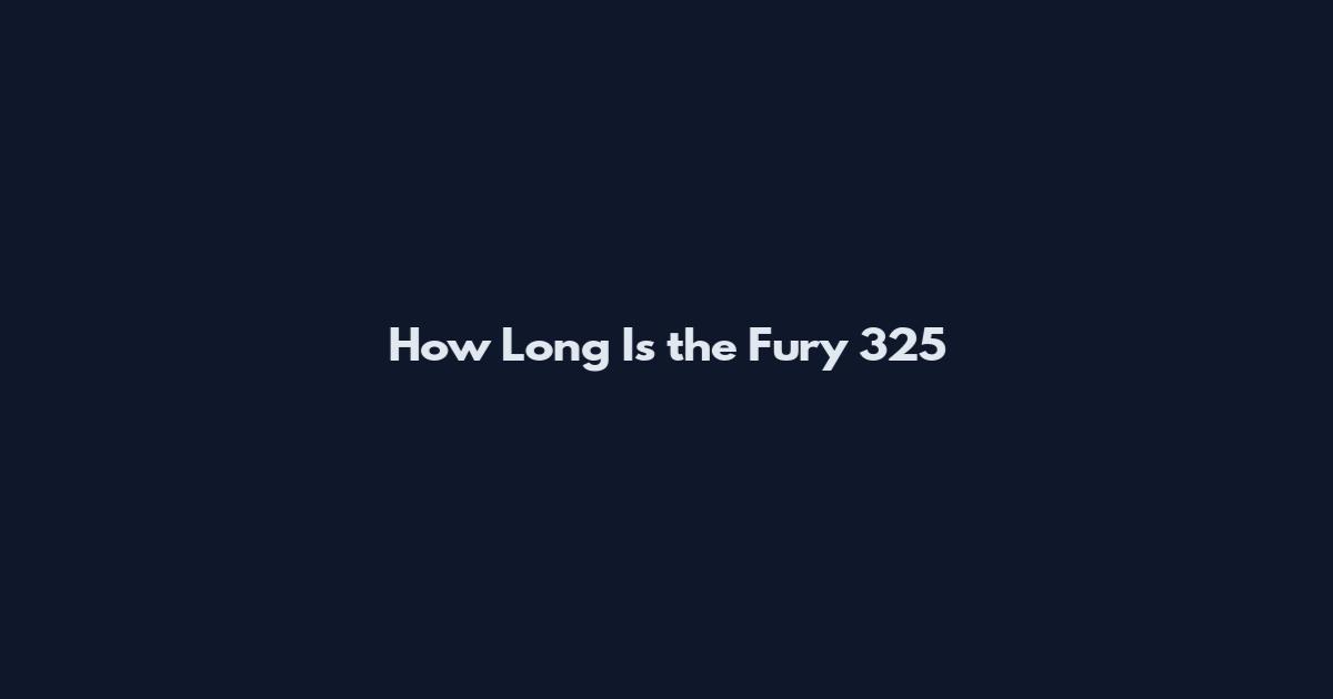 How Long Is the Fury 325