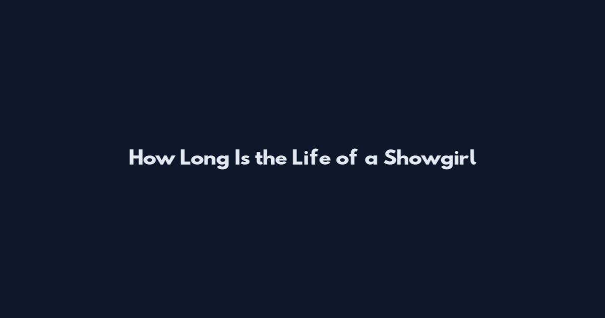 How Long Is the Life of a Showgirl