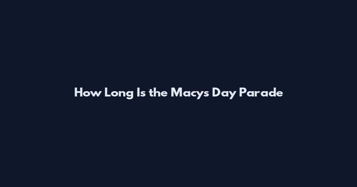 How Long Is the Macy's Day Parade