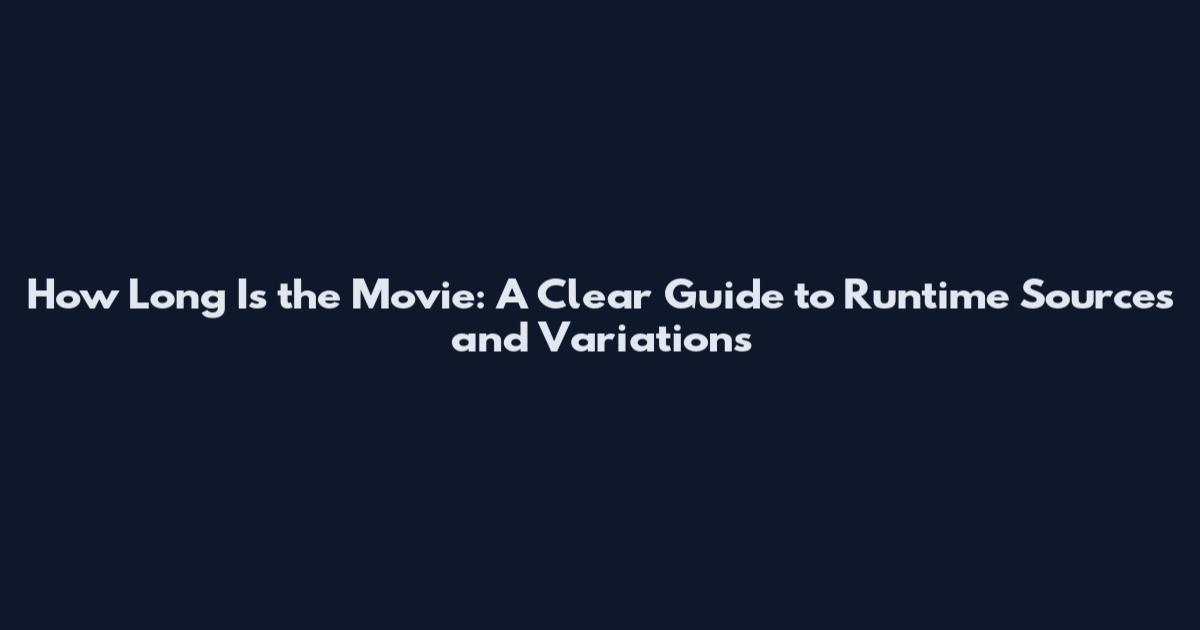 How Long Is the Movie: A Clear Guide to Runtime Sources and Variations