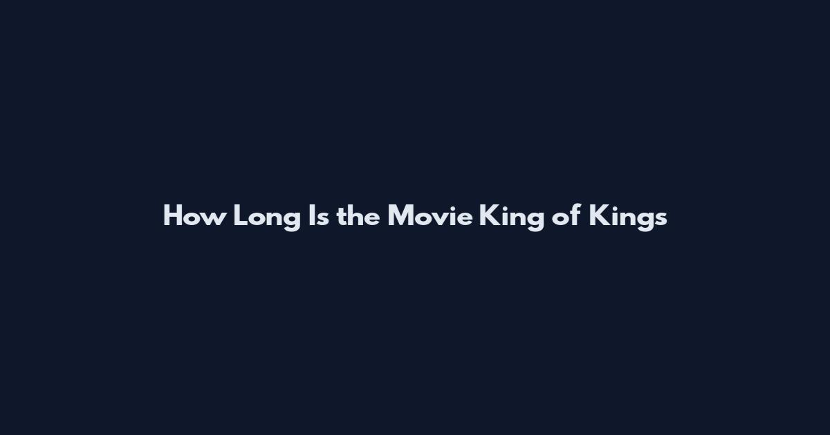 How Long Is the Movie King of Kings