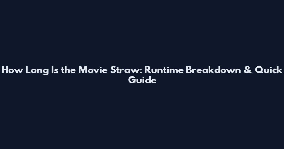 How Long Is the Movie Straw: Runtime Breakdown & Quick Guide