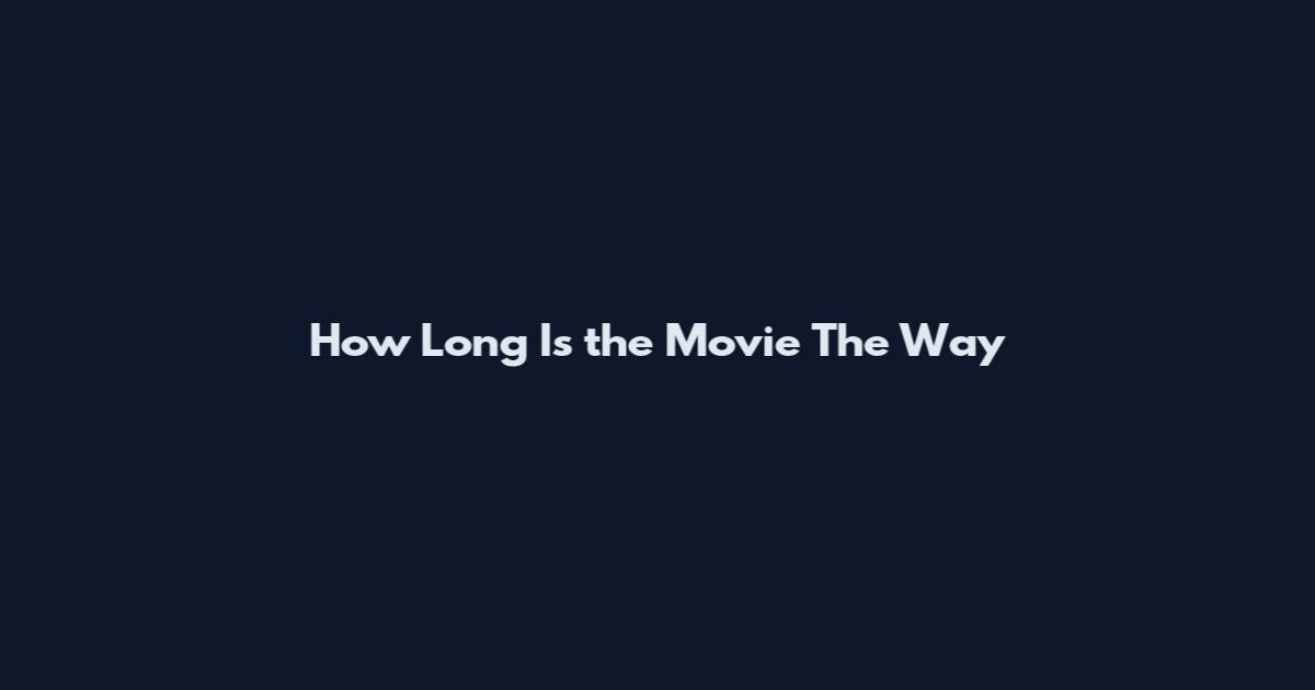 How Long Is the Movie The Way