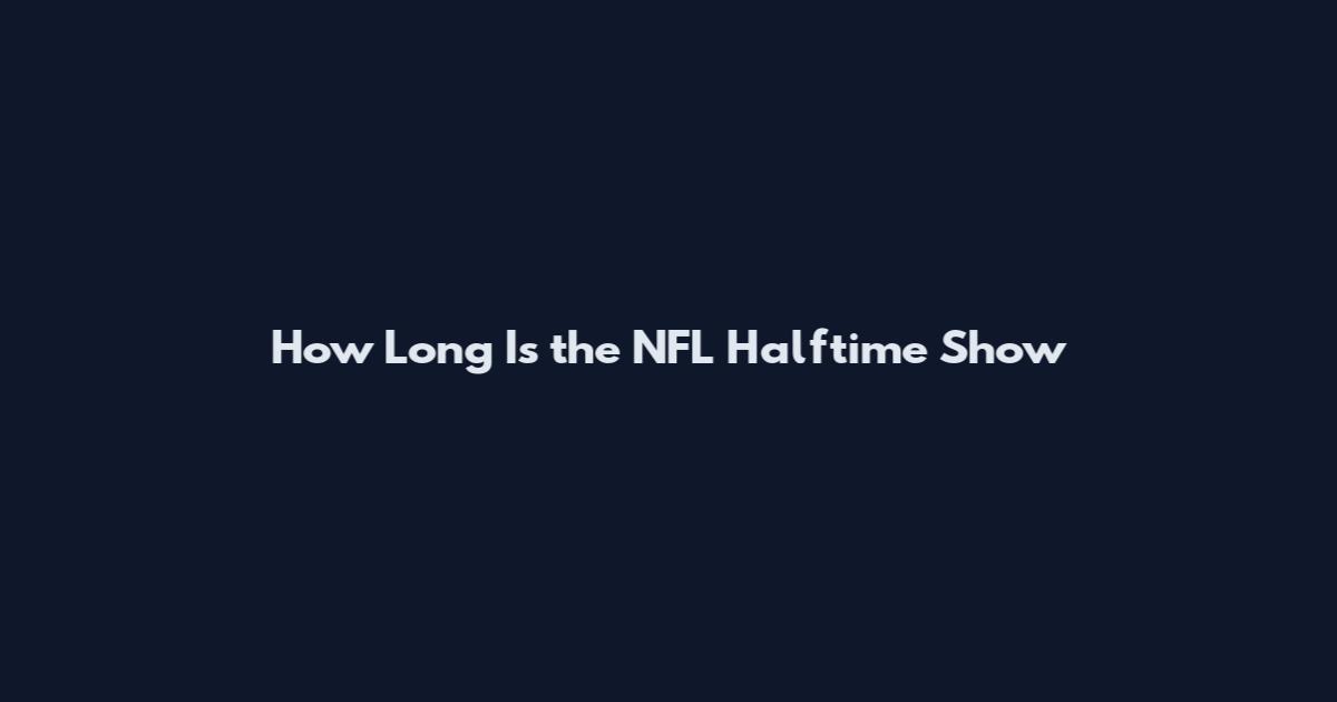 How Long Is the NFL Halftime Show