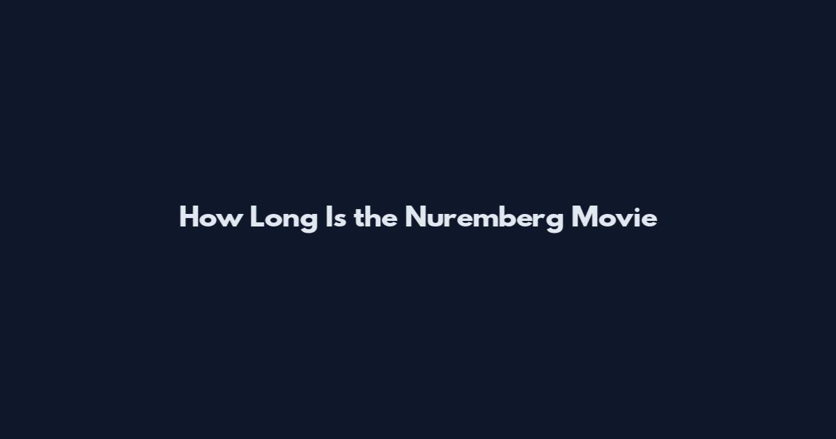 How Long Is the Nuremberg Movie