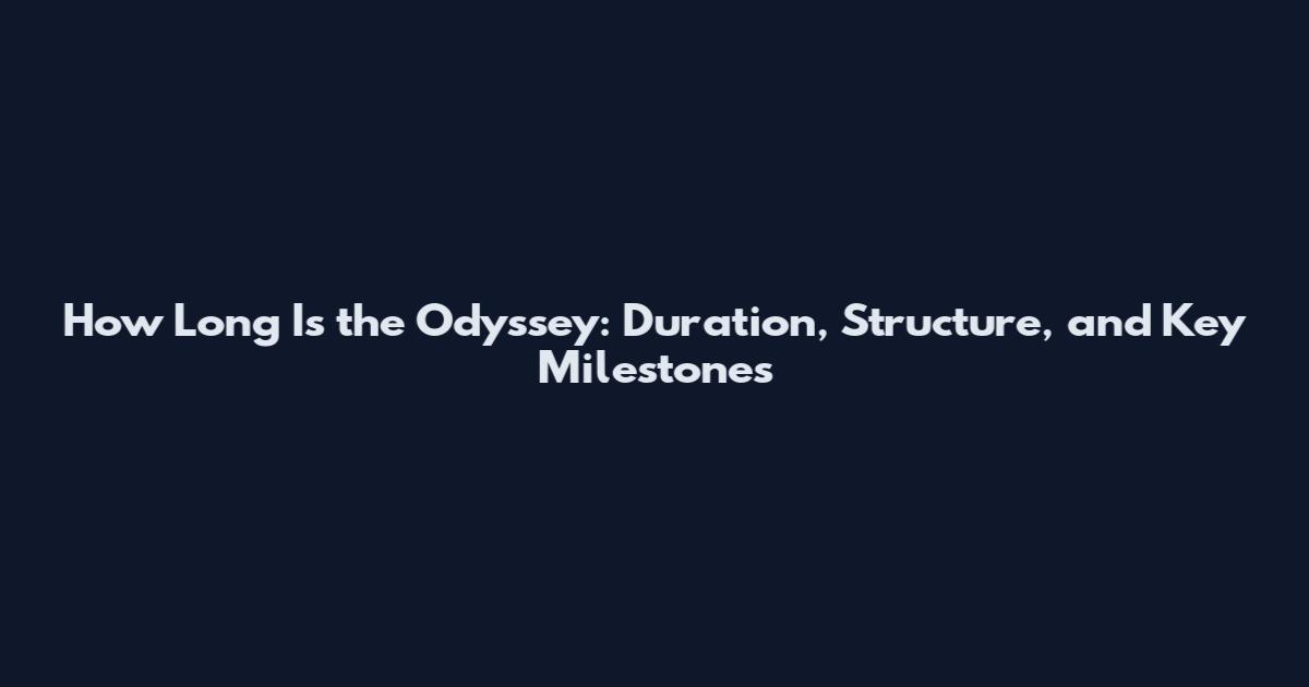 How Long Is the Odyssey: Duration, Structure, and Key Milestones