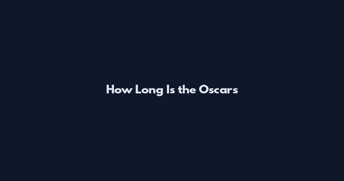 How Long Is the Oscars