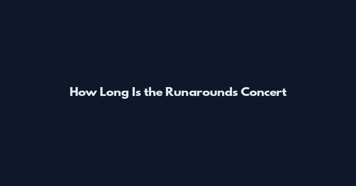 How Long Is the Runarounds Concert