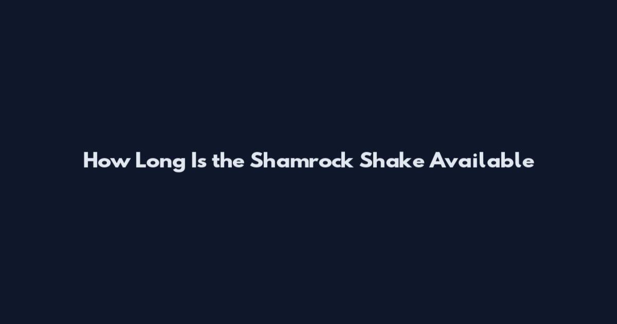 How Long Is the Shamrock Shake Available
