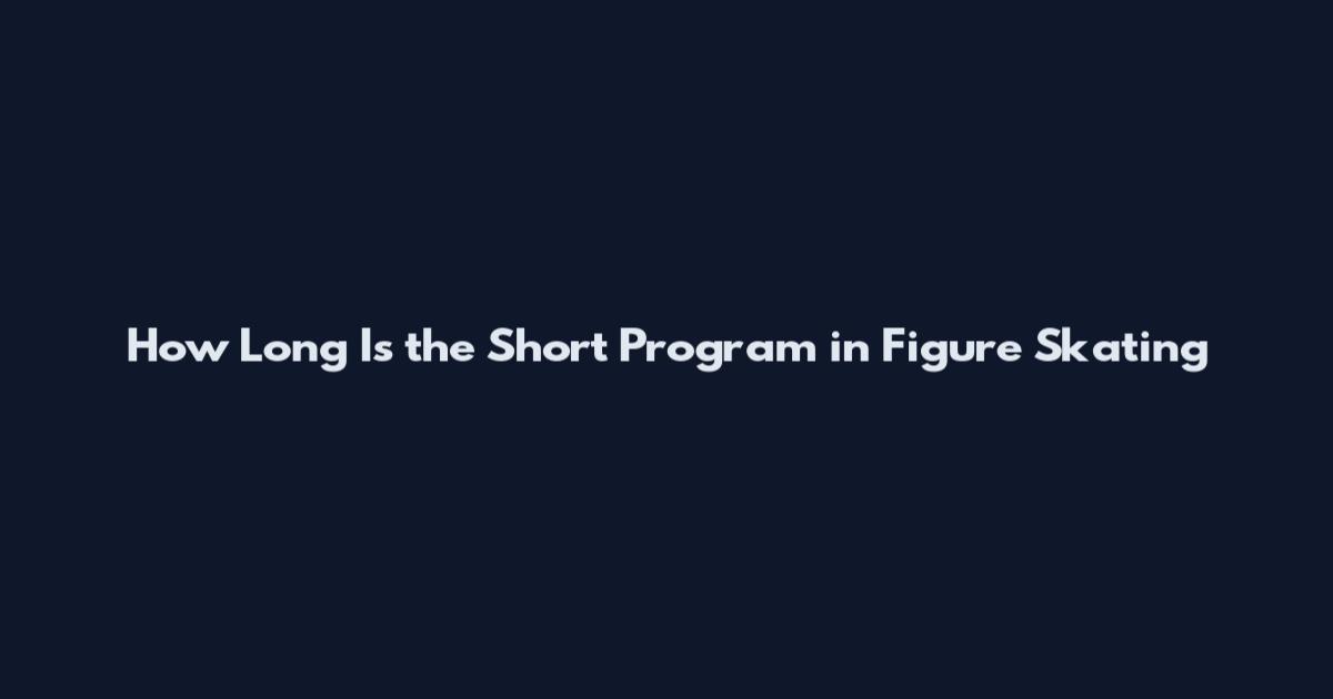 How Long Is the Short Program in Figure Skating