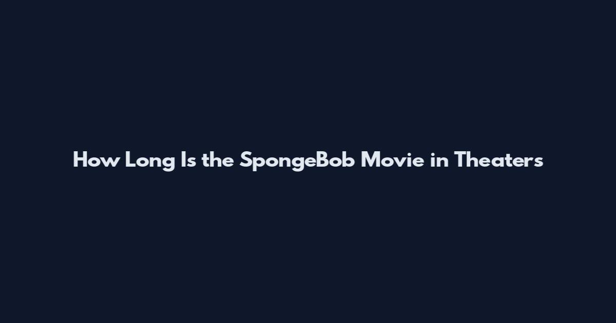 How Long Is the SpongeBob Movie in Theaters
